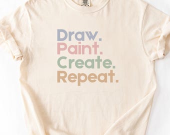 Draw Paint Create Repeat TShirt, Art Teacher Appreciation Shirt, Creative Gifts for Teachers, Artistic Education Tee, Art Lover Shirt
