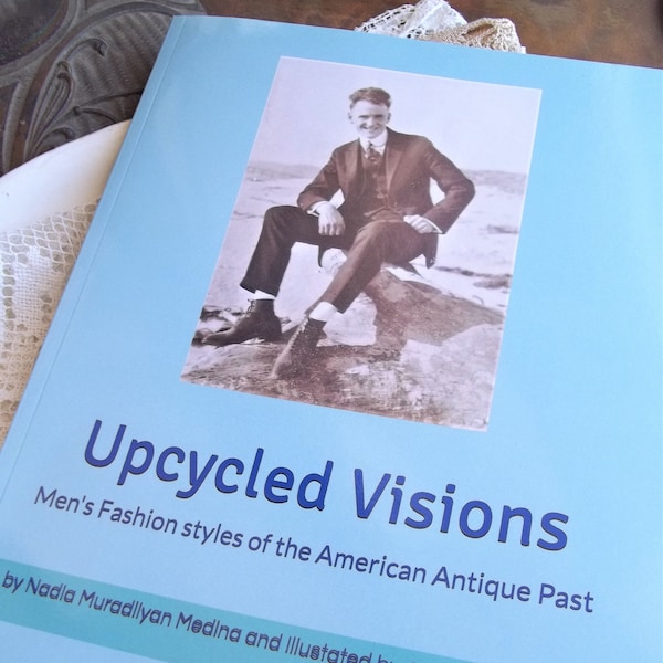 Book- Upcycled Visions - Mens Fashions of the American Antique Past -Vintage Photos -90 pages -Black and White