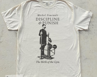 Camiseta de Foucault: Disciplina y castigo / Filosofía francesa, desde la ruptura de Muscle Beach de Damiens hasta el Panóptico de Gold, el nacimiento del gimnasio