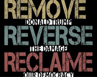 Remove Trump Reverse the Damage Reclaim Democracy Political Protest PNG, Anti-Trump Digital Download – Resistance Movement Statement Art