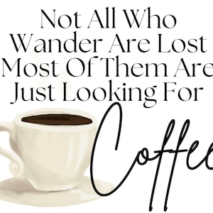 "Digitaler Download - ""Nicht alle, die Wander sind verloren, die meisten von ihnen suchen nur Kaffee" - dtf, svg, png, jpeg, cut Datei, Sublimation."