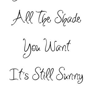 May include: Black and white typography quote that reads "You Can Throw All The Shade You Want It's Still Sunny In My World."