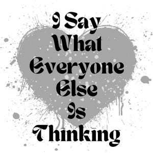 Digital Download &quot;I Say What Everyone Else Is Thinking&quot; heart splatter paint funny saying graphic print dtf, svg, png, cut file, sublimation