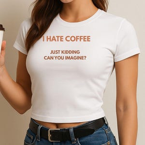 I Hate Coffee Just Kidding Baby Tee Shirt, Funny Coffee Lover Tee, Barista Gift, Caffeine Addict Shirt, Trending Baby Tee,  Y2K Baby Tee