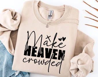 Make Heaven Crowded Shirt, Christian Sweatshirt, Bible Verse Tee, Religious Inspirational Gift