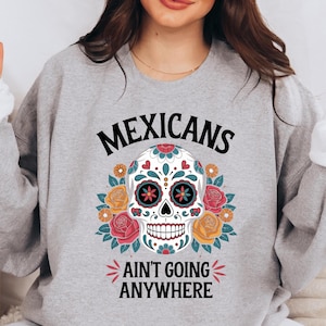 Mexicans Ain't Going Anywhere Shirt, Mexican Sugar Skull Shirt, Immigration Shirt, Daughter of Immigrants Shirt, Deportation Shirt, MAGA