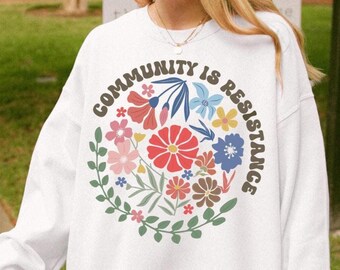 Community is Resistance Shirt, Floral Political Activism Shirt, Progressive Anti Fascism Wildflower Gift, Anti Trump Shirt, Protest Hoodie