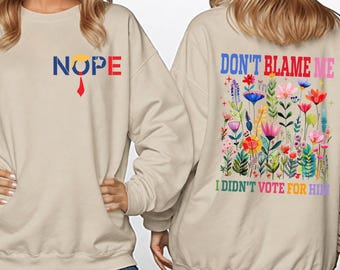 Don&#39;t Blame Me I Didn&#39;t Vote for Him Shirt, Nope Anti Trump Sweatshirt, I voted Democrat Shirt, Not my choice, Nope Shirt, No Trump Hoodie