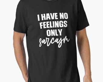 I have no feelings only sarcasm t shirt funny meme birthday gift novelty occasion joke humour cartoon tee top t-shirt
