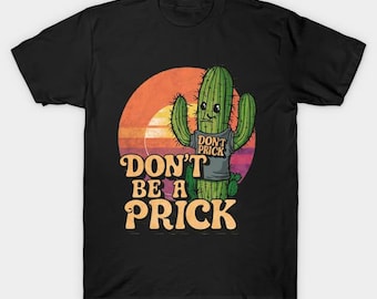 dont be a prick cactus T Shirt Inappropriate Sweatshirt Raunchy Shirts Adult Humor Hoodie Sarcastic Meme Gift Offensive Tees