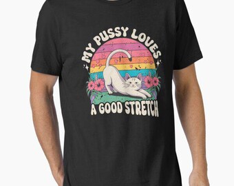 Pussy Loves A Good Stretch Raunchy Humor t shirt funny meme birthday gift novelty occasion joke humour cartoon tee top t-shirt