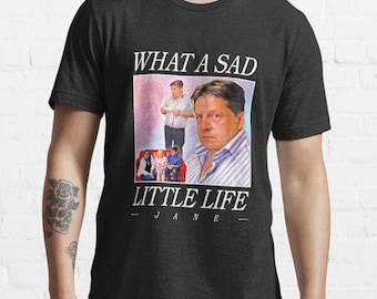 What A Sad Little Life Jane T-shirt Tee Top Funny Meme Come Dine With Me Enjoy the Money gift homage christmas