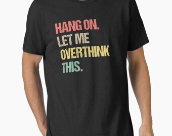 hang on let me overthink this t shirt funny meme birthday gift novelty occasion joke humour cartoon tee top t-shirt