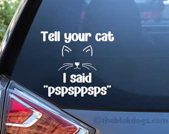 Cute Cat Vinyl Car Window Sticker - Funny 'Tell Your Cat I Said Pspsppsps' Decal - Feline Humor - Weatherproof Accessory for Cat Lovers