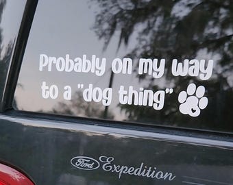 I'm probably on my way to a "dog thing" car window vinyl sticker decal, gifts for dog lovers