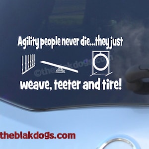 Agility People Never Die, they just weave, teeter and tire, Dog agility, Vinyl Sticker Car Decal