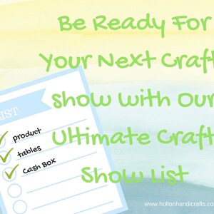 May include: A checklist with a blue background and green checkmarks. The checklist is titled "LIST" and includes the following items: "product", "tables", and "cash box". The text "Be Ready For Your Next Craft Show With Our Ultimate Craft Show List" is written in green above the checklist. The text "www.holtonhandicrafts.com" is written in black at the bottom of the image.