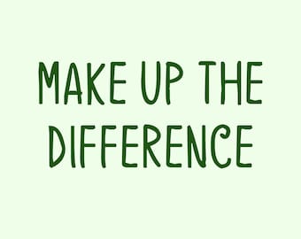 May include: Green text on a light green background reads "Make up the difference".