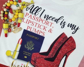 All I need is my Passport, Lipstick and Pumps Tshirt