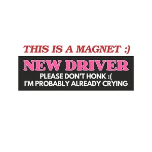 May include: A rectangular black magnet featuring the pink text NEW DRIVER and white text PLEASE DON'T HONK :( I'M PROBABLY ALREADY CRYING. Above the magnet, the red text THIS IS A MAGNET :) is displayed against a plain white background.
