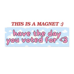Have The Day You Voted For Funny Car Magnet Political Car Decal Sticker Magnets Gen Z What You Voted For Anti Nationalism Liberal Activist