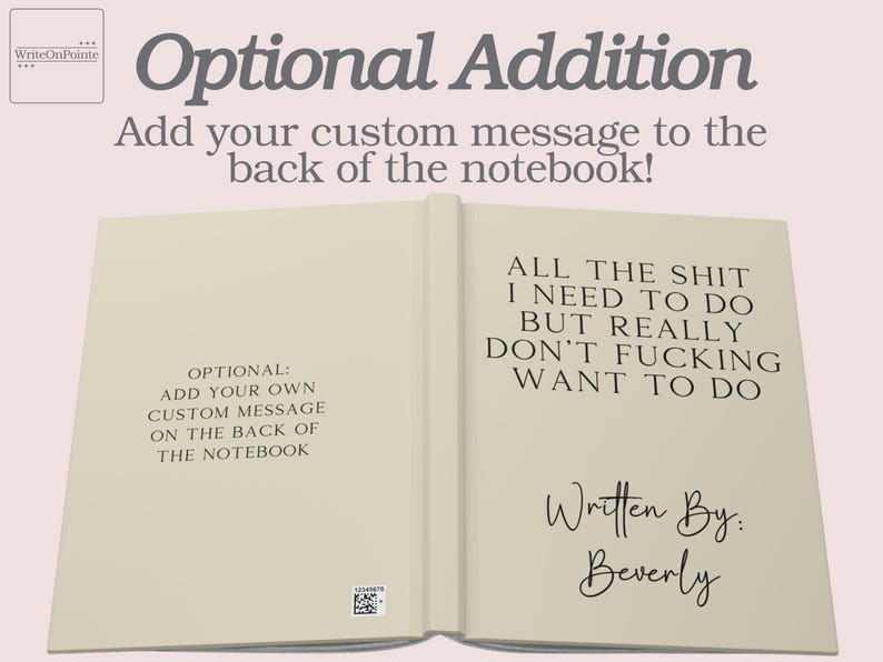 Peut inclure: Un carnet ferm&eacute; avec une couverture de couleur cr&egrave;me. La couverture avant porte le texte "Optional Addition" et "Add your custom message to the back of the notebook!" La couverture arri&egrave;re porte le texte "ALL THE SHIT I NEED TO DO BUT REALLY DON'T FUCKING WANT TO DO" et "Written By: Beverly".