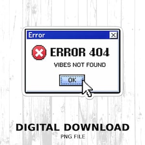 Peut inclure: Autocollant blanc avec une boîte de message d'erreur à bordure bleue. Le texte indique "ERROR 404 VIBES NOT FOUND" avec un bouton "OK" et un curseur. En dessous, le texte "TÉLÉCHARGEMENT NUMÉRIQUE FICHIER PNG" est affiché.