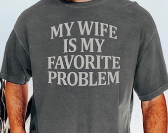 My Wife Is My Favorite Problem Shirt, Funny Sarcastic Meme Wife Husband Humor shirt, Husband Gift Tee