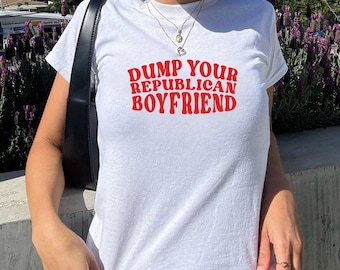 Dump Your Republican Boyfriend Baby Tee, Political Statement Funny y2k Graphic Tee, Gift for Activists, Sarcastic Humor, Dump Him