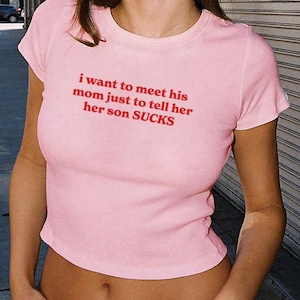 I Want to Meet His Mom Just to Tell Her Her Son Sucks Baby Tee, Funny Ex Croptop, Petty Breakup Tee