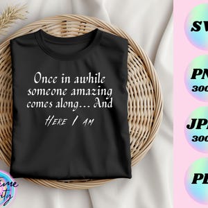 May include: Black t-shirt with white text that reads "Once in awhile someone amazing comes along... And HERE I AM".