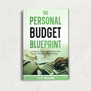The Personal Budget Blueprint - A Step-by-Step Guide to Mastering Your Money With Confidence