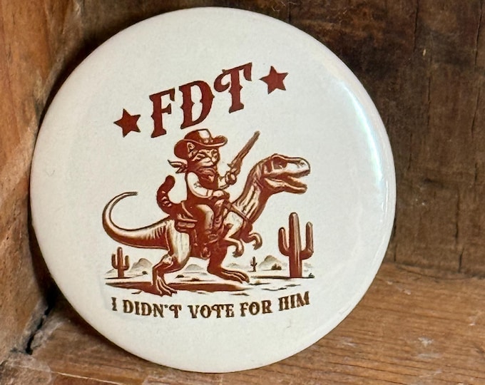 Funny FDT Button Pin | Cowboy Cat Riding Dinosaur | I Didn’t Vote For Him | Political Humor | Fuck Trump | Anti-Trump
