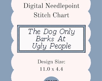 May include: Digital needlepoint stitch chart with the text "The Dog Only Barks At Ugly People." The design size is 11.0 x 4.4 inches. The text is in a white box with a blue and white checkered border, set against a light blue background.