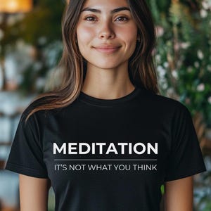 Meditation, I&#39;ts Not What You Think Unisex T-shirt Mindfulness Yoga Shirt Zen Meditation Gift Positive Affirmation Clothing Statement Tee