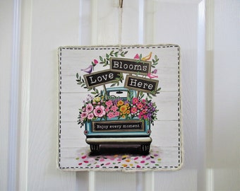 NEW farmhouse Farm Truck Love Blooms Here Enjoy every moment hanging sign 11" x 11"