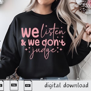 We Listen and We Don&#39;t Judge PNG Digital Download File,Funny PNG,Trending PNG,Popular png, t-shirt,shirt sublimation,Viral Tiktok phrase