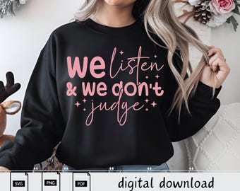 We Listen and We Don't Judge PNG Digital Download File,Funny PNG,Trending PNG,Popular png, t-shirt,shirt sublimation,Viral Tiktok phrase