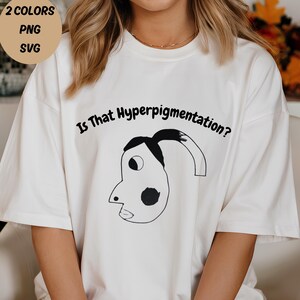 May include: White t-shirt with black text that reads "Is That Hyperpigmentation?" and a black and white cartoon illustration of a face.