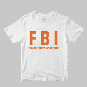 FBI Funny T-Shirt Female Body Inspector Meme Tee - Gag Gift for Men
