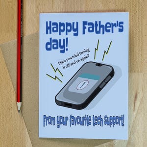 May include: A Father's Day card with the text "Happy Father's day!" and a cartoon smartphone. The card is on a wooden surface with a pencil, pen, and a brown envelope. The card reads "Have you tried turning it off and on again?" and "From your favourite tech support!"