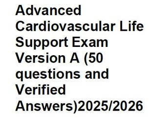 Advanced Cardiovascular Life Support Exam Version A (50 questions and Verified Answers) 2025/2026