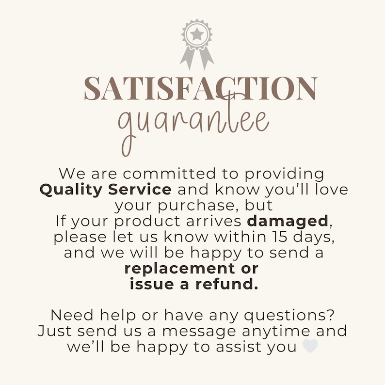 May include: A beige graphic with the words "SATISFACTION guarantee" in a decorative font. The text below states a commitment to quality service, and a replacement or refund for damaged products within 15 days.