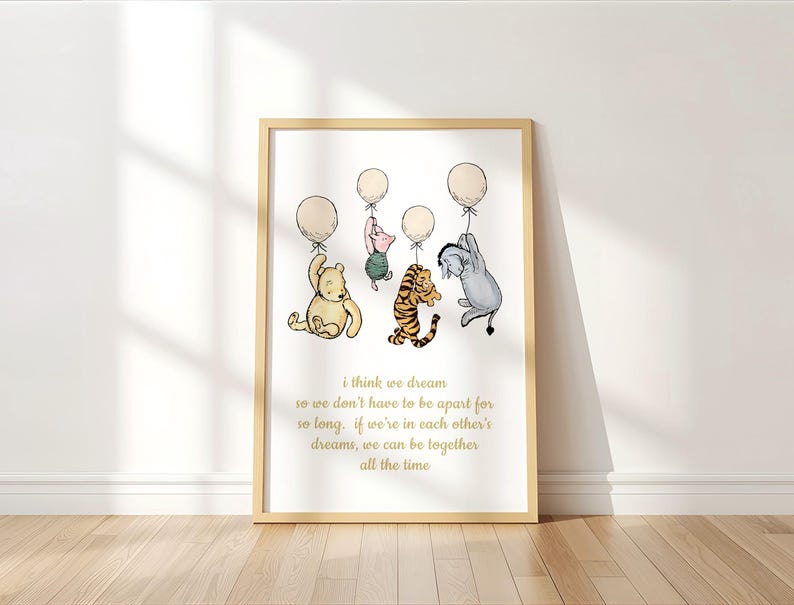 May include: A framed print featuring Winnie the Pooh characters holding balloons. The characters include Winnie the Pooh, Piglet, Tigger, and Eeyore. The print has a light wood frame and includes the text "i think we dream so we don't have to be apart for so long..."