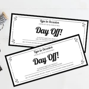 May include: Two printable black and white gift certificates with a decorative border. The text on the certificate reads "Type in Occasion A Special Gift for You, You're Getting a Day Off!"  The certificate includes fields for the recipient's name, date, from, to do, and a message.