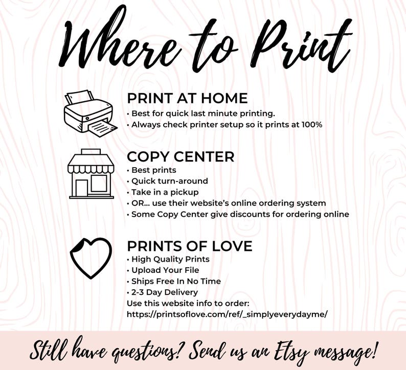 May include: An informational graphic titled Where to Print with black text and icons on a light pink wood grain background. It lists instructions for Print at Home, Copy Center, and Prints of Love, including the URL https://printsoflove.com/ref/_simplyeverydayme/ and a final inquiry to send an Etsy message.
