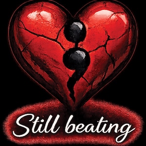 May include: A graphic illustration features a cracked red heart with a black semicolon symbol. The words "Still beating" are written in white script below the heart, set against a black background.