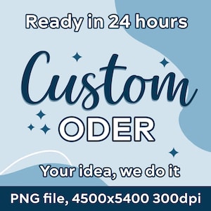 Puede incluir: Gráfico azul y blanco con el texto "Ready in 24 hours" y "Custom ORDER". El gráfico también incluye el texto "Your idea, we do it" y "PNG file, 4500x5400 300dpi".