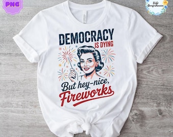 Retro Fourth of July Protest Png, Democracy Is Dying Png, Political Retro Png, But Hey Nice Fireworks Png, USA Graphic Png, Sarcastic Png
