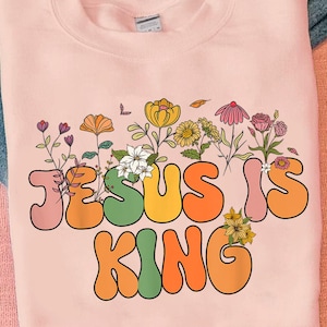 Jesus Is King PNG, Retro Floral Christian Sublimation Design, Faith Shirt PNG, Religious Spring Graphic, Bible Verse Aesthetic PNG